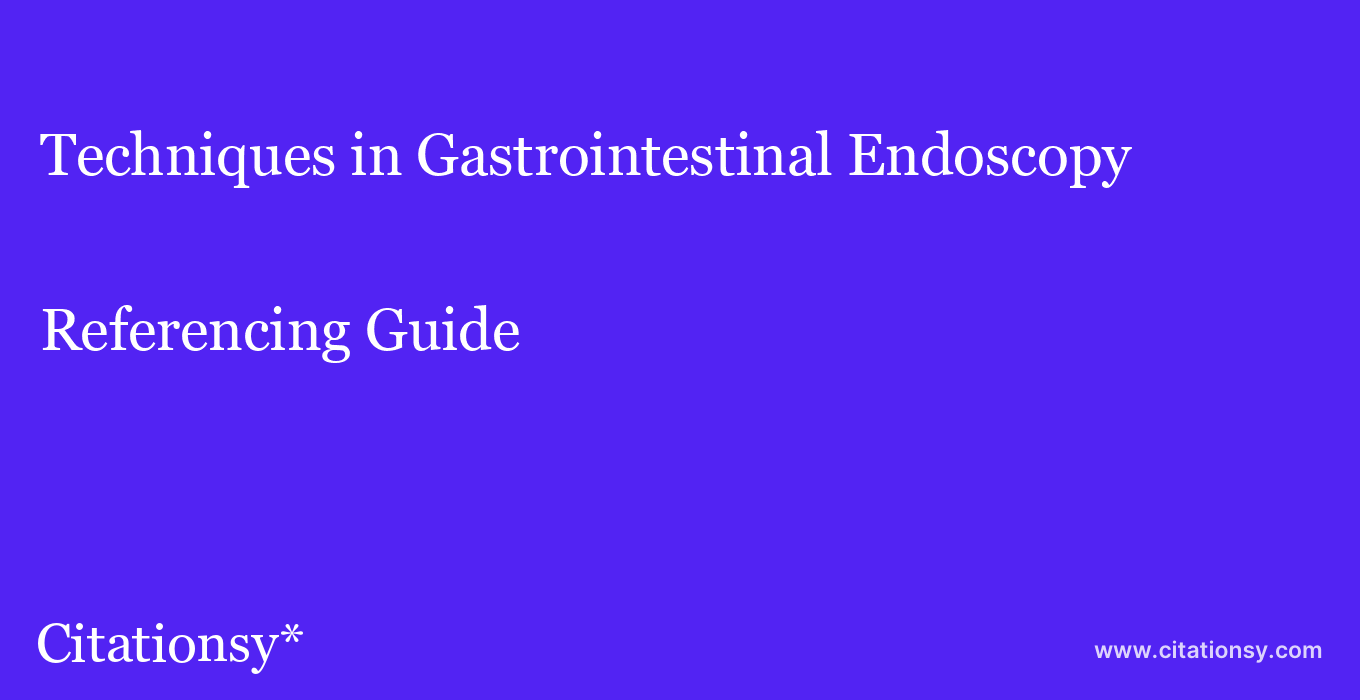 cite Techniques in Gastrointestinal Endoscopy  — Referencing Guide